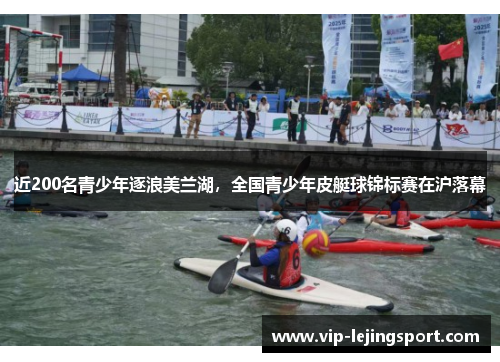 近200名青少年逐浪美兰湖，全国青少年皮艇球锦标赛在沪落幕